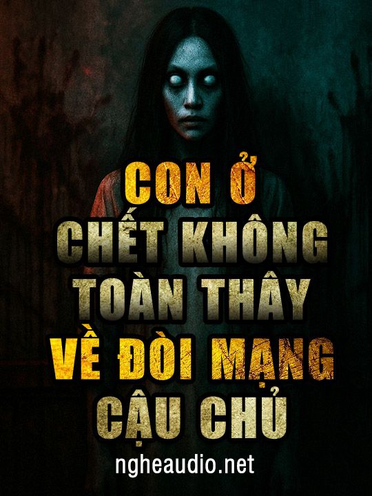 Con Ở Chết Không Toàn Thây Về Đòi Mạng Cậu Chủ